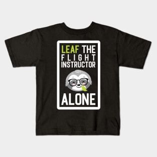 Funny Flight Instructor Pun - Leaf me Alone - Gifts for Flight Instructors Kids T-Shirt